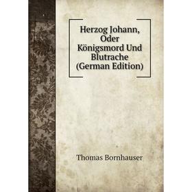 

Книга Herzog Johann, Oder Königsmord Und Blutrache (German Edition)
