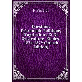 

Книга Questions D'économie Politique, D'agriculture Et De Sylviculture: Études, 1874-1879 (French Edition)
