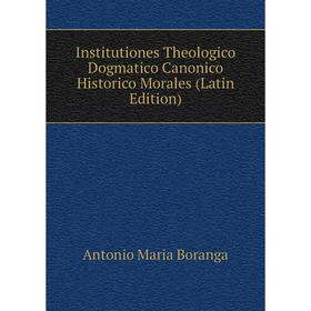 

Книга Institutiones Theologico Dogmatico Canonico Historico Morales (Latin Edition)