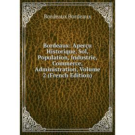 

Книга Bordeaux: Aperçu Historique, Sol, Population, Industrie, Commerce, Administration, Volume 2 (French Edition)