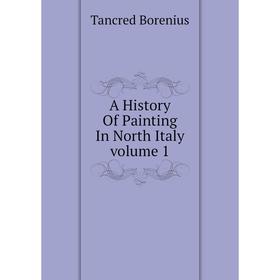 

Книга A History Of Painting In North Italy volume 1