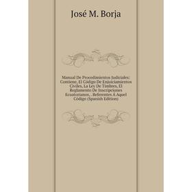 

Книга Manual De Procedimientos Judiciales: Contiene, El Código De Enjuiciamientos Civiles, La Ley De Timbres, El Reglamento De Inscripciones Ecuatoria