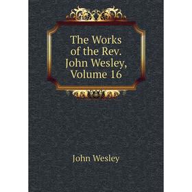 

Книга The Works of the Rev. John Wesley, Volume 16