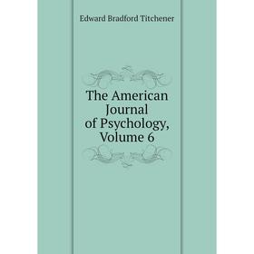 

Книга The American Journal of Psychology, Volume 6