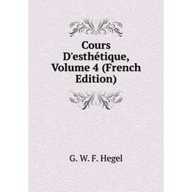 

Книга Cours D'esthétique, Volume 4 (French Edition)