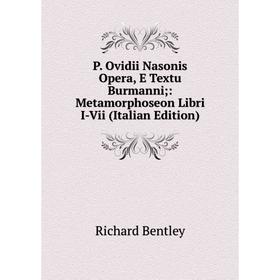 

Книга P Ovidii Nasonis Opera, E Textu Burmanni: Metamorphoseon Libri I-Vii