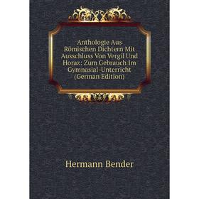 

Книга Anthologie Aus Römischen Dichtern Mit Ausschluss Von Vergil Und Horaz: Zum Gebrauch Im Gymnasial-Unterricht (German Edition)