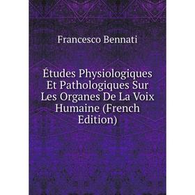

Книга Études Physiologiques Et Pathologiques Sur Les Organes De La Voix Humaine (French Edition)