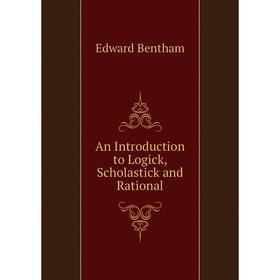 

Книга An Introduction to Logick, Scholastick and Rational