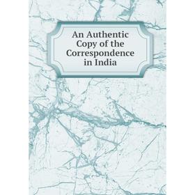 

Книга An Authentic Copy of the Correspondence in India