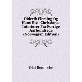 

Книга Diderik Fleming Og Hans Hus, Christiana-Interiører Fra Forrige Aarhundrede (Norwegian Edition)