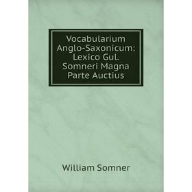 

Книга Vocabularium Anglo-Saxonicum: Lexico Gul. Somneri Magna Parte Auctius