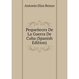 

Книга Pequeñeces De La Guerra De Cuba (Spanish Edition)