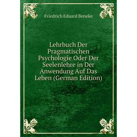 

Книга Lehrbuch Der Pragmatischen Psychologie Oder Der Seelenlehre in Der Anwendung Auf Das Leben