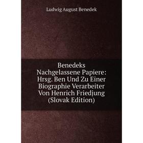 

Книга Benedeks Nachgelassene Papiere: Hrsg. Ben Und Zu Einer Biographie Verarbeiter Von Henrich Friedjung (Slovak Edition)