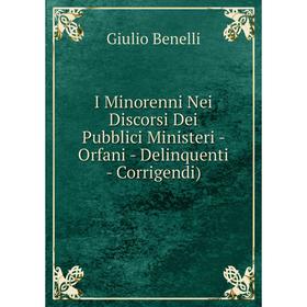 

Книга I Minorenni Nei Discorsi Dei Pubblici Ministeri - Orfani - Delinquenti - Corrigendi)