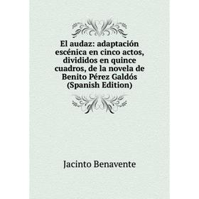 

Книга El audaz: adaptación escénica en cinco actos, divididos en quince cuadros, de la novela de Benito Pérez Galdós (Spanish Edition)