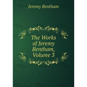 

Книга The Works of Jeremy Bentham, Volume 3