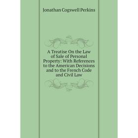 

Книга A Treatise On the Law of Sale of Personal Property: With References to the American Decisions and to the French Code and Civil Law
