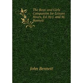 

Книга The Boys' and Girls' Companion for Leisure Hours, Ed. by J. and M. Bennett