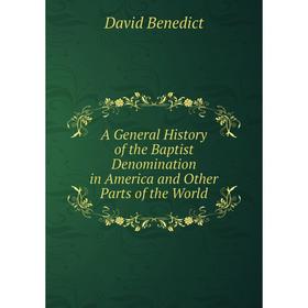 

Книга A General History of the Baptist Denomination in America and Other Parts of the World