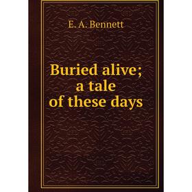

Книга Buried alive; a tale of these days