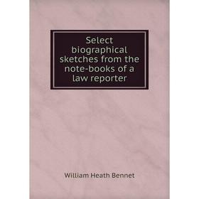 

Книга Select biographical sketches from the note-books of a law reporter