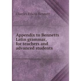 

Книга Appendix to Bennetts Latin grammar, for teachers and advanced students