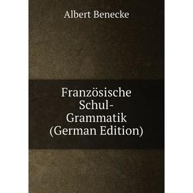 

Книга Französische Schul-Grammatik (German Edition)