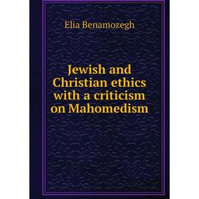 

Книга Jewish and Christian ethics with a criticism on Mahomedism