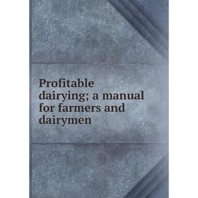 

Книга Profitable dairying; a manual for farmers and dairymen