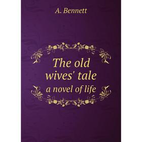 

Книга The old wives' tale a novel of life