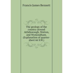 

Книга The geology of the country around Attleborough, Watton, and Wymondham. (Explanation of quarter-sheet 66 S.W.)