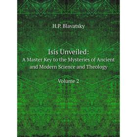 

Книга Isis Unveiled: A Master Key to the Mysteries of Ancient and Modern Science and Theology Volume 2