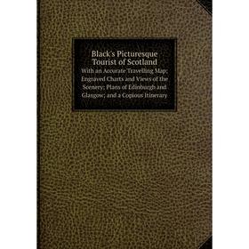 

Книга Black's Picturesque Tourist of Scotland With an Accurate Travelling Map; Engraved Charts and Views of the Scenery; Plans of Edinburgh and Glasgo