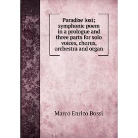 

Книга Paradise lost; symphonic poem in a prologue and three Parts for solo voices, chorus, orchestra and organ