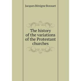 

Книга The history of the variations of the Protestant churches