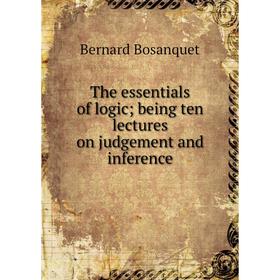 

Книга The essentials of logic; being ten lectures on judgement and inference