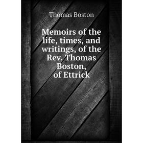 

Книга Memoirs of the life, times, and writings, of the Rev Thomas Boston, of Ettrick