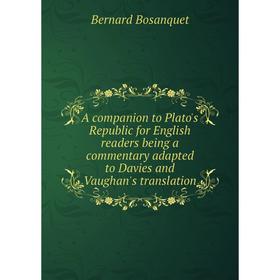 

Книга A companion to Plato's Republic for English readers being a commentary adapted to Davies and Vaughan's translation
