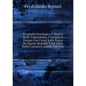 

Книга Geografia Etnologica E Storica Della Tripolotania, Cirenaica E Fezzan Con Cenni Sulla Storia De Queste Regione E Sul Silfio Della Cirenaica