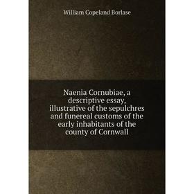

Книга Naenia Cornubiae, a descriptive essay, illustrative of the sepulchres and funereal customs of the early inhabitants of the county of Cornwall