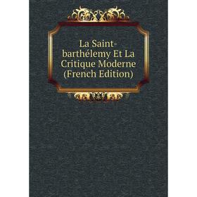 

Книга La Saint-barthélemy Et La Critique Moderne