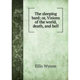 

Книга The sleeping bard; or, Visions of the world, death, and hell