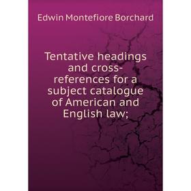 

Книга Tentative headings and cross-references for a subject catalogue of American and English law