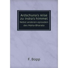 

Книга Ardschuna's reise zu indra's himmel Nebst anderen episoden des Maha-Bharata