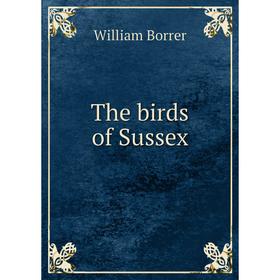 

Книга The birds of Sussex