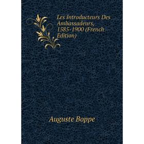 

Книга Les Introducteurs Des Ambassadeurs, 1585-1900