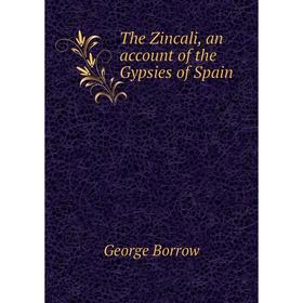 

Книга The Zincali, an account of the Gypsies of Spain