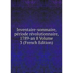 

Книга Inventaire-sommaire, période révolutionnaire, 1789-an 8 Volume 3 (French Edition)